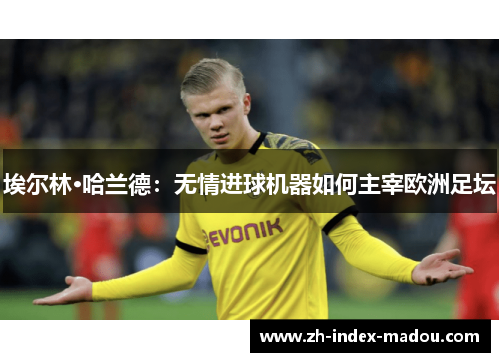 埃尔林·哈兰德：无情进球机器如何主宰欧洲足坛