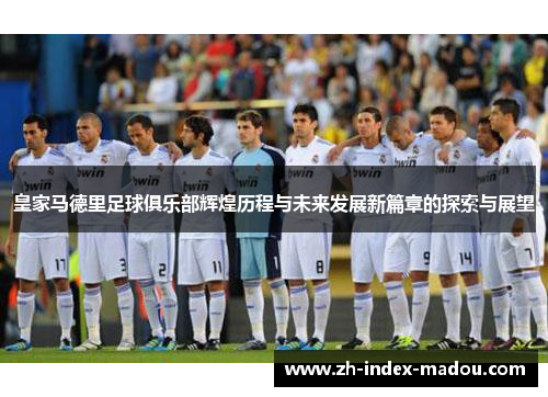 皇家马德里足球俱乐部辉煌历程与未来发展新篇章的探索与展望