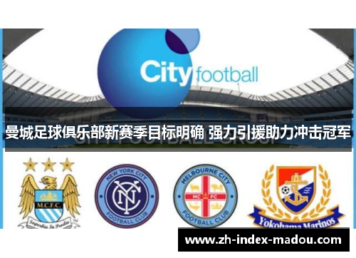 曼城足球俱乐部新赛季目标明确 强力引援助力冲击冠军 曼城足球俱乐部新赛季目标明确 强力引援助力冲击冠军