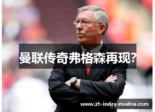 曼联传奇弗格森再现? 曼联传奇弗格森再现?