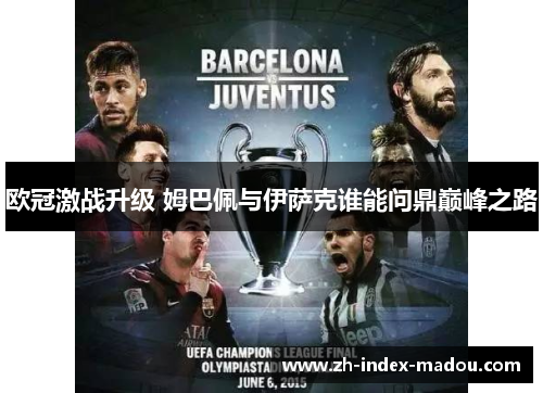 欧冠激战升级 姆巴佩与伊萨克谁能问鼎巅峰之路